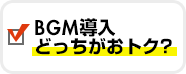BGM導入どっちがおトク？