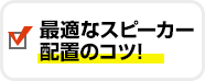 最適なスピーカー配置のコツ！