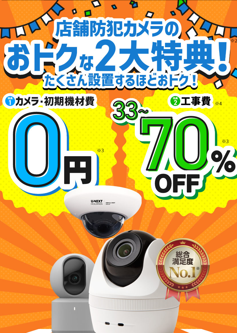 店舗防犯カメラのおトクな2大特典 カメラ・初期機材費 0円　工事費 33~70%OFF