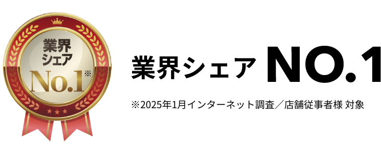 業界シェアNo.1 ※2025年1月インターネット調査/店舗従事者様 対象